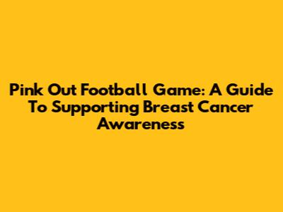 Pink Out Football Game: A Guide To Supporting Breast Cancer Awareness