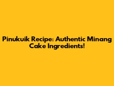 Pinukuik Recipe: Authentic Minang Cake Ingredients!