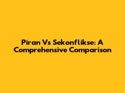 Piran Vs Sekonflikse: A Comprehensive Comparison