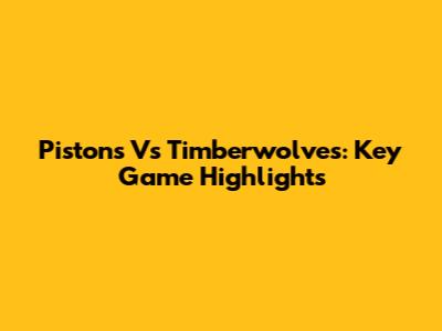 Pistons Vs Timberwolves: Key Game Highlights