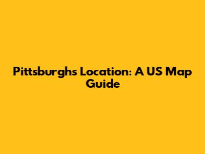 Pittsburgh's Location: A US Map Guide