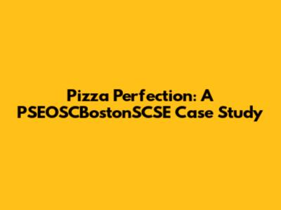 Pizza Perfection: A PSEOSCBostonSCSE Case Study