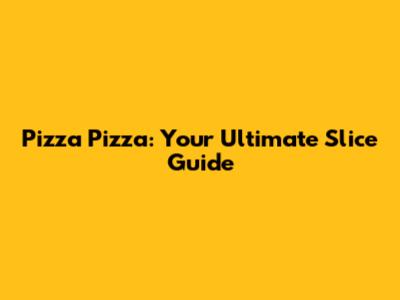 Pizza Pizza: Your Ultimate Slice Guide