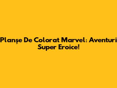 Planșe De Colorat Marvel: Aventuri Super Eroice!
