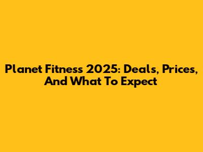 Planet Fitness 2025: Deals, Prices, And What To Expect