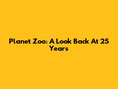 Planet Zoo: A Look Back At 25 Years