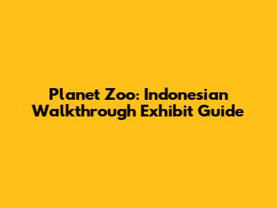 Planet Zoo: Indonesian Walkthrough Exhibit Guide