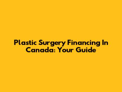 Plastic Surgery Financing In Canada: Your Guide