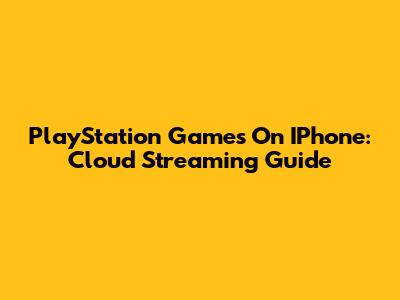 PlayStation Games On IPhone: Cloud Streaming Guide