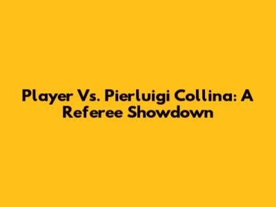 Player Vs. Pierluigi Collina: A Referee Showdown