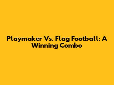 Playmaker Vs. Flag Football: A Winning Combo