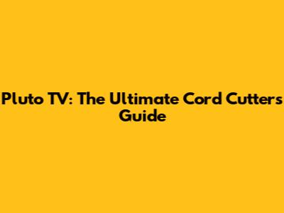 Pluto TV: The Ultimate Cord Cutter's Guide