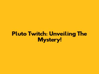 Pluto Twitch: Unveiling The Mystery!