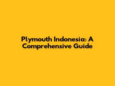Plymouth Indonesia: A Comprehensive Guide