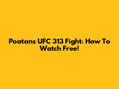 Poatan's UFC 313 Fight: How To Watch Free!