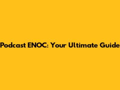 Podcast ENOC: Your Ultimate Guide