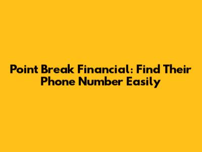 Point Break Financial: Find Their Phone Number Easily