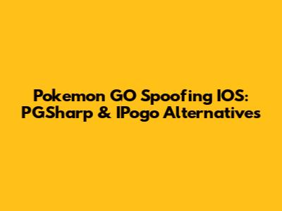 Pokemon GO Spoofing IOS: PGSharp & IPogo Alternatives