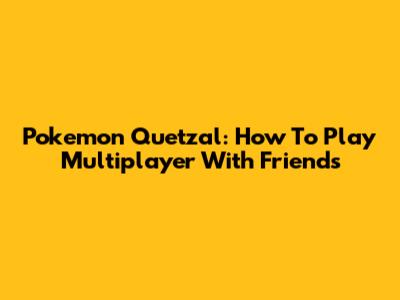 Pokemon Quetzal: How To Play Multiplayer With Friends