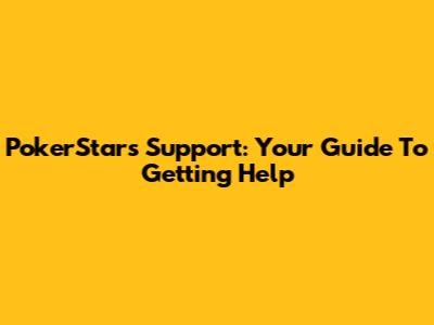 PokerStars Support: Your Guide To Getting Help