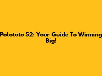 Polototo 52: Your Guide To Winning Big!