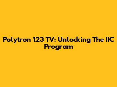 Polytron 123 TV: Unlocking The IIC Program