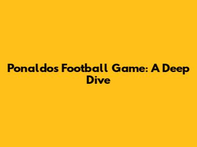 Ponaldo's Football Game: A Deep Dive