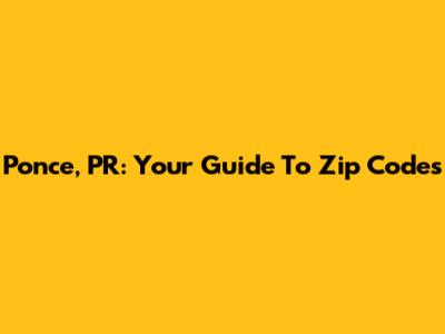 Ponce, PR: Your Guide To Zip Codes