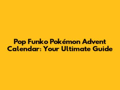 Pop Funko Pokémon Advent Calendar: Your Ultimate Guide