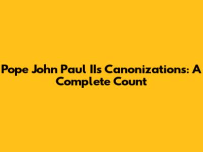 Pope John Paul II's Canonizations: A Complete Count
