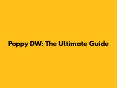 Poppy DW: The Ultimate Guide