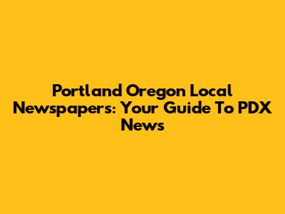 Portland Oregon Local Newspapers: Your Guide To PDX News