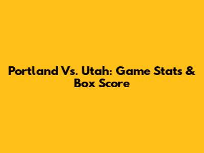 Portland Vs. Utah: Game Stats & Box Score