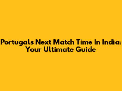 Portugal's Next Match Time In India: Your Ultimate Guide