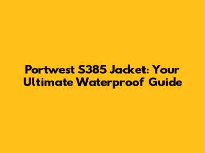 Portwest S385 Jacket: Your Ultimate Waterproof Guide