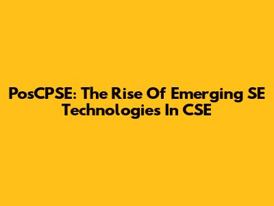 PosCPSE: The Rise Of Emerging SE Technologies In CSE