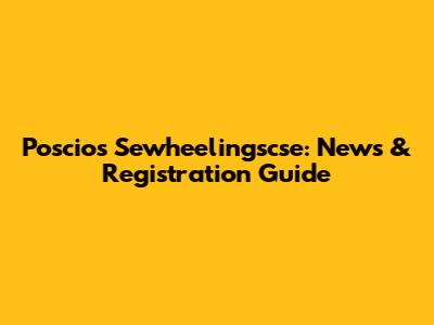 Poscios Sewheelingscse: News & Registration Guide