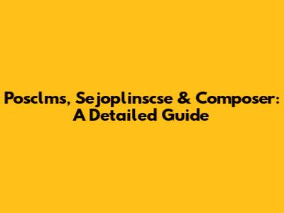 Posclms, Sejoplinscse & Composer: A Detailed Guide