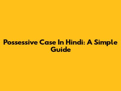 Possessive Case In Hindi: A Simple Guide