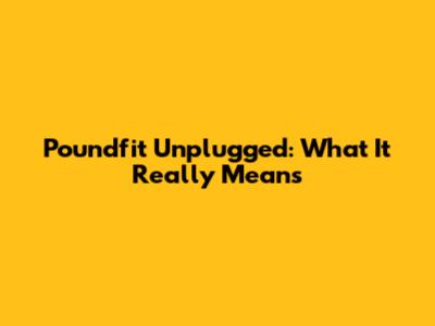 Poundfit Unplugged: What It Really Means