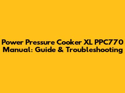 Power Pressure Cooker XL PPC770 Manual: Guide & Troubleshooting