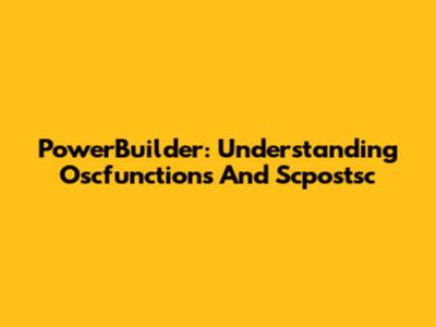 PowerBuilder: Understanding Oscfunctions And Scpostsc
