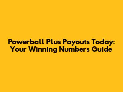 Powerball Plus Payouts Today: Your Winning Numbers Guide