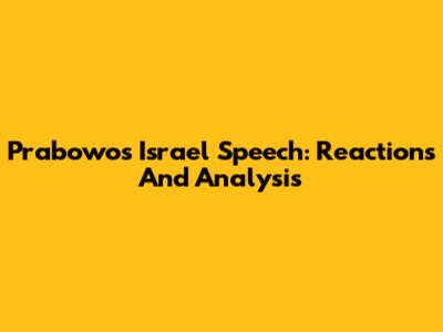 Prabowo's Israel Speech: Reactions And Analysis