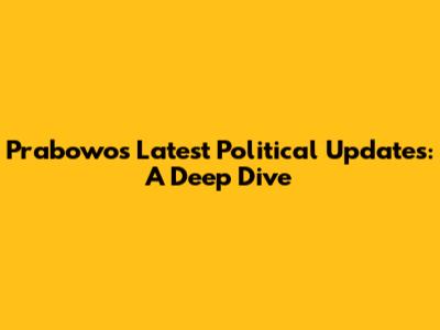 Prabowo's Latest Political Updates: A Deep Dive