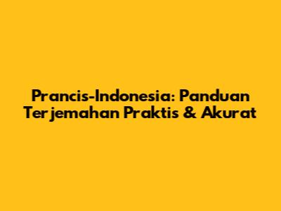 Prancis-Indonesia: Panduan Terjemahan Praktis & Akurat
