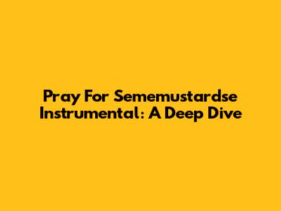 Pray For Sememustardse Instrumental: A Deep Dive