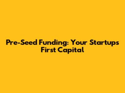 Pre-Seed Funding: Your Startup's First Capital