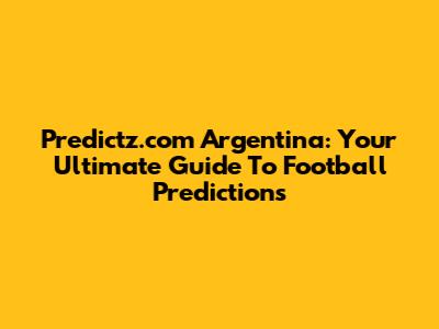 Predictz.com Argentina: Your Ultimate Guide To Football Predictions