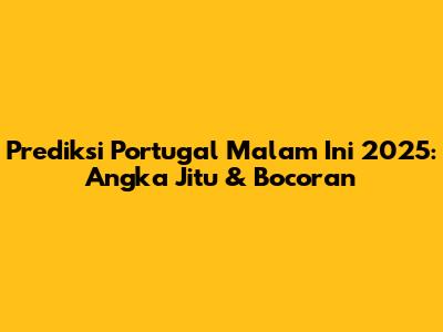 Prediksi Portugal Malam Ini 2025: Angka Jitu & Bocoran